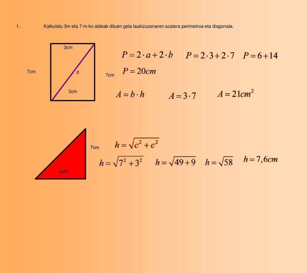 1. Kalkulatu 3m eta 7 m-ko aldeak dituen gela laukizuzenaren azalera perimetroa eta diagonala.