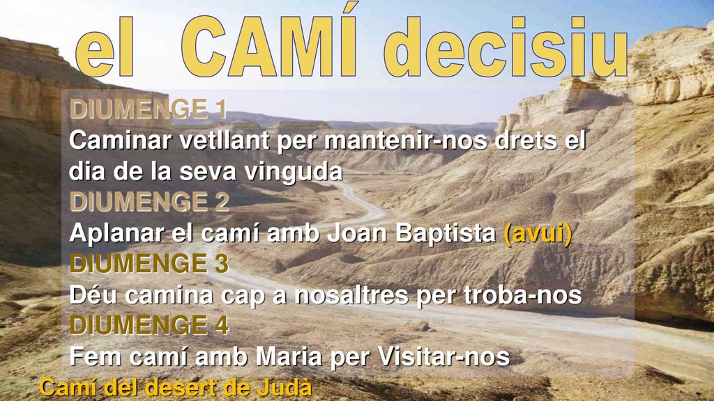 el CAMÍ decisiu DIUMENGE 1 Caminar vetllant per mantenir-nos drets el dia de la seva vinguda. DIUMENGE 2.