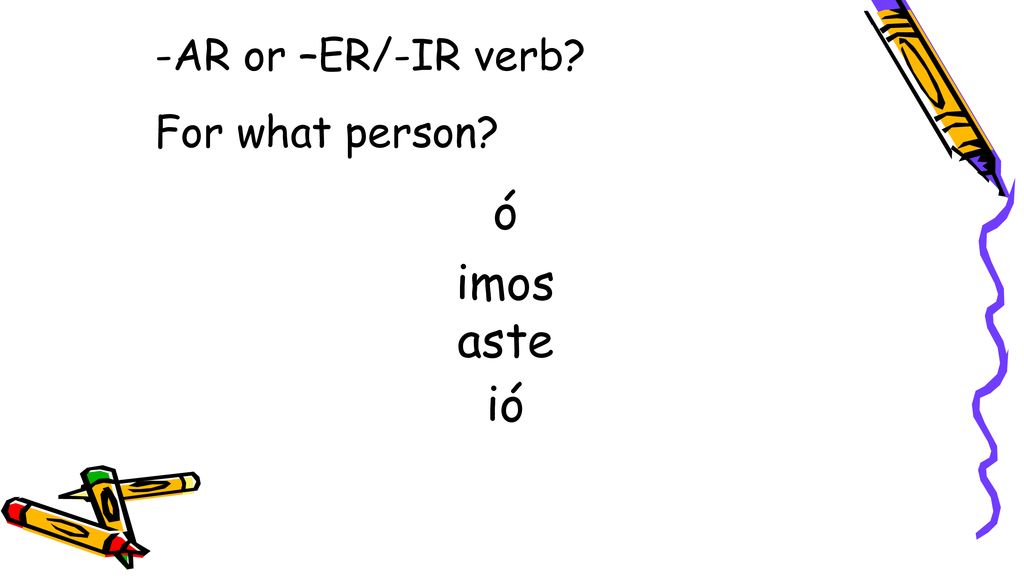 -AR or –ER/-IR verb For what person ó imos aste ió