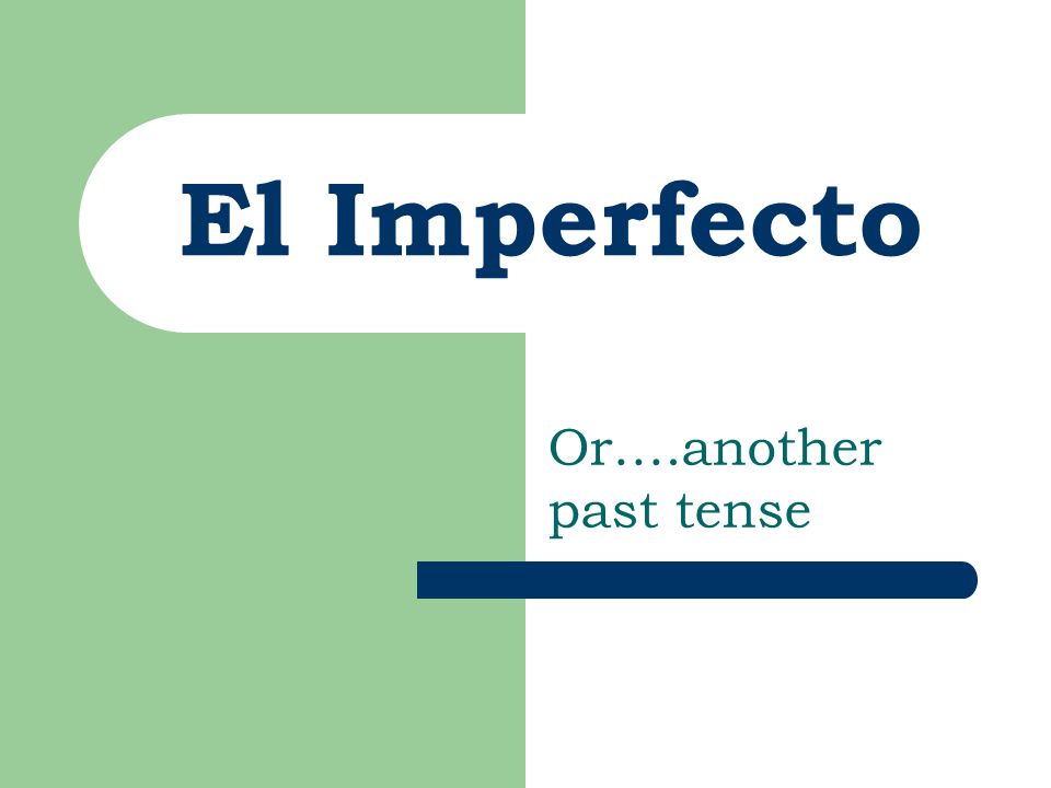 El Imperfecto Or….another past tense