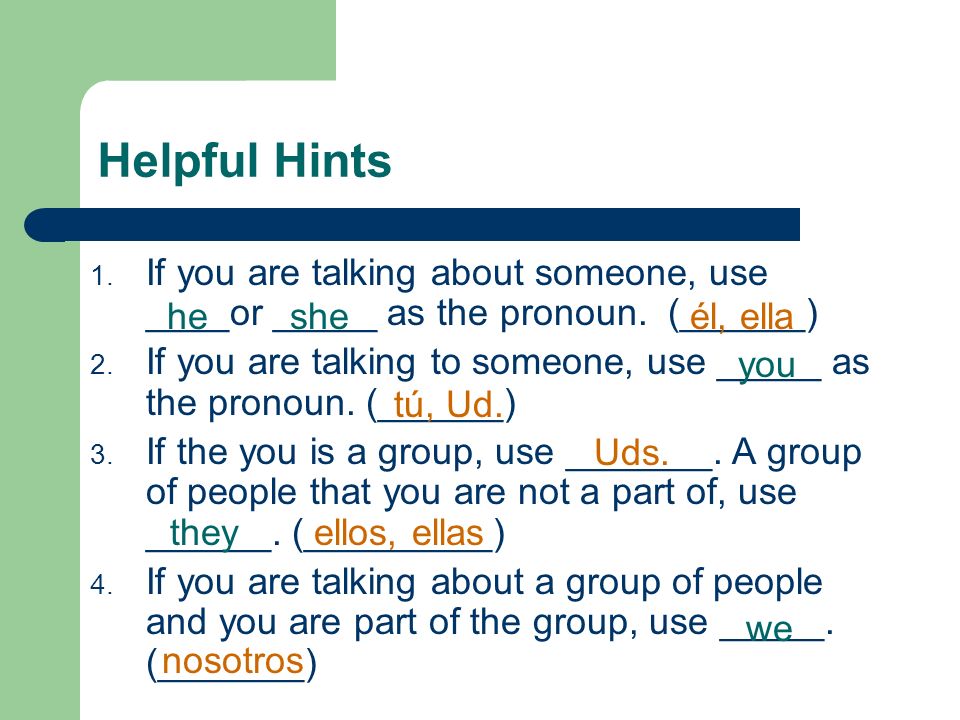 Helpful Hints If you are talking about someone, use ____or _____ as the pronoun. (______)