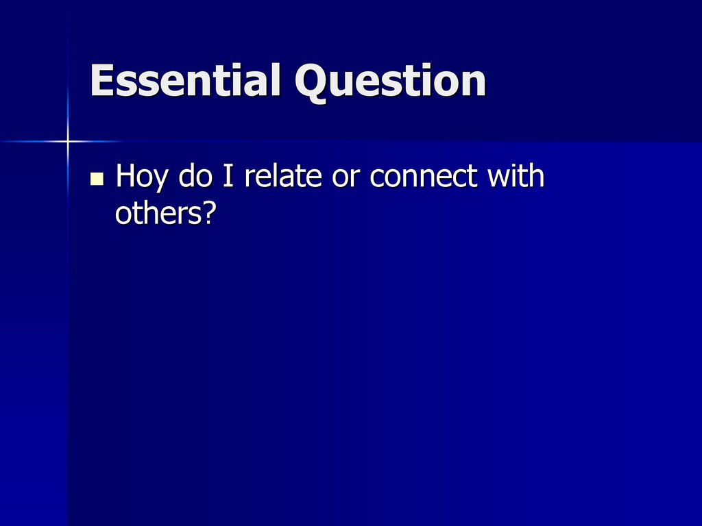 Essential Question Hoy do I relate or connect with others