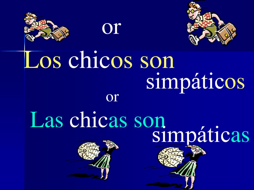 or Los chicos son simpáticos or Las chicas son simpáticas