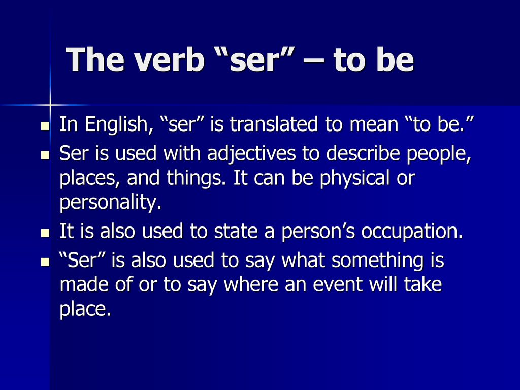 The verb ser – to be In English, ser is translated to mean to be.