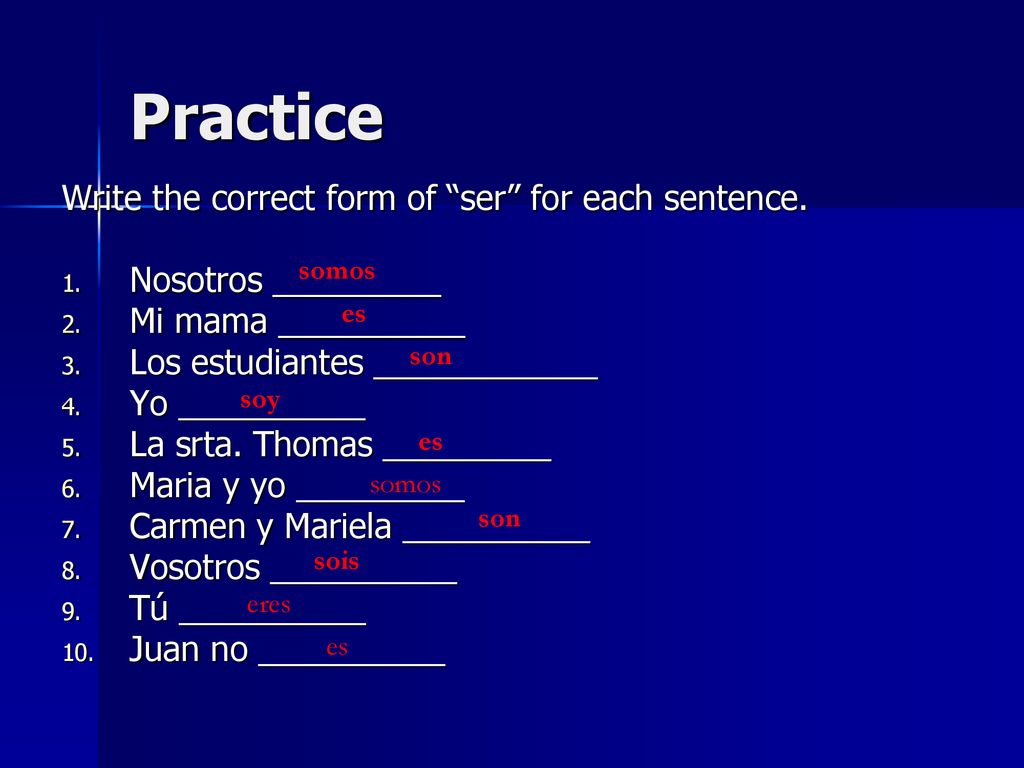 Practice Write the correct form of ser for each sentence.