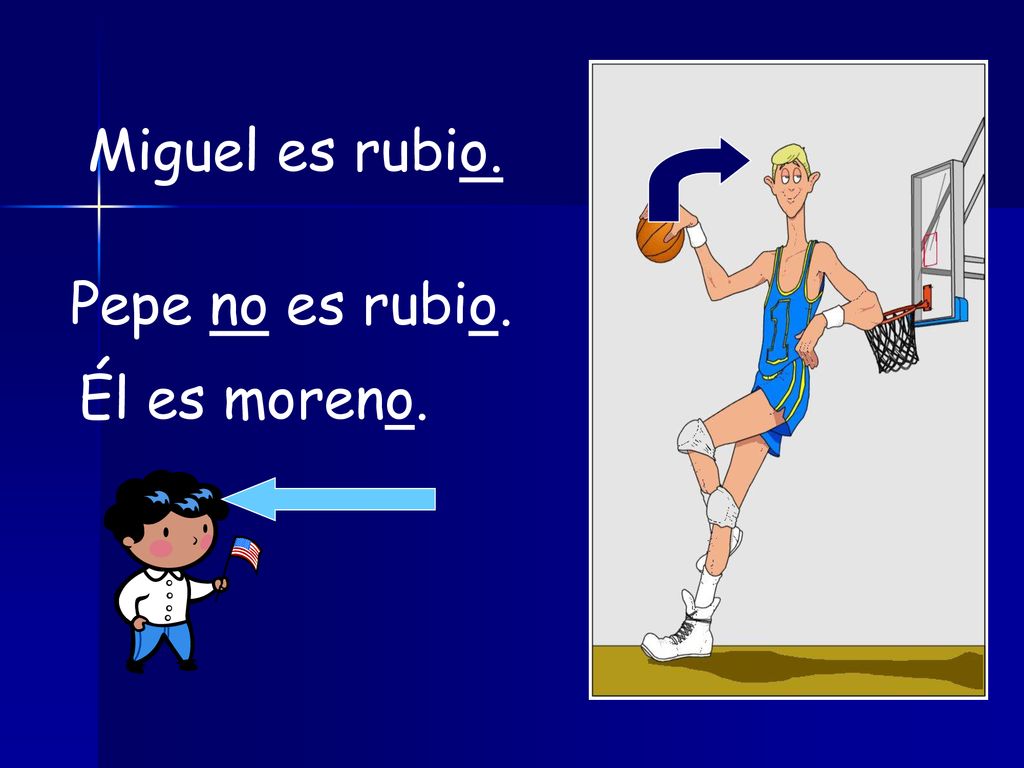 Miguel es rubio. Pepe no es rubio. Él es moreno.