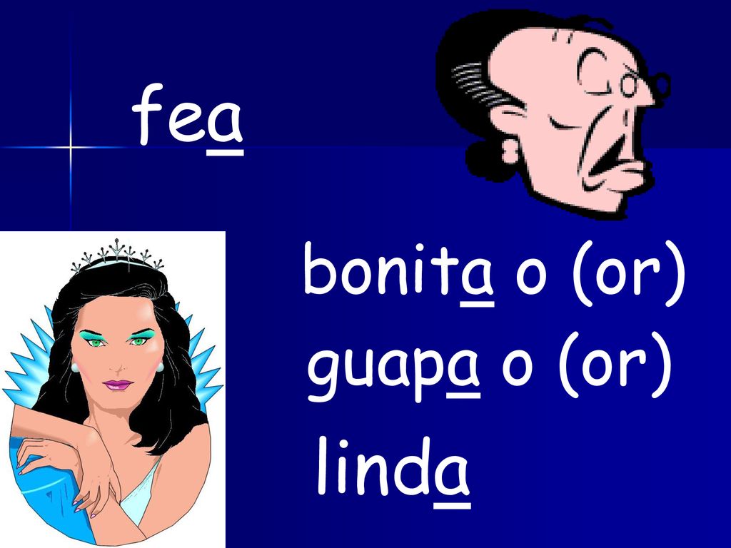 fea bonita o (or) guapa o (or) linda