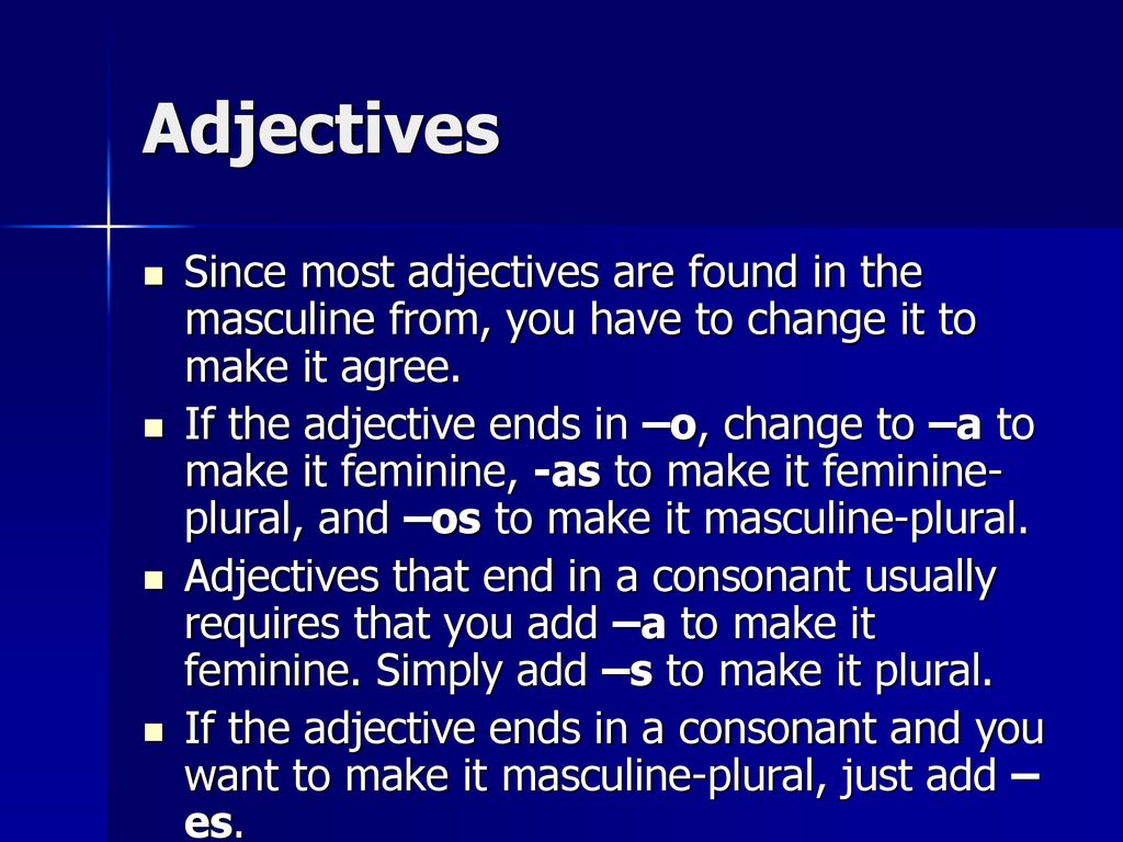 Adjectives Since most adjectives are found in the masculine from, you have to change it to make it agree.