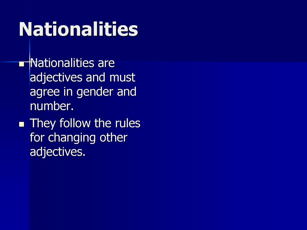 Nationalities Nationalities are adjectives and must agree in gender and number.