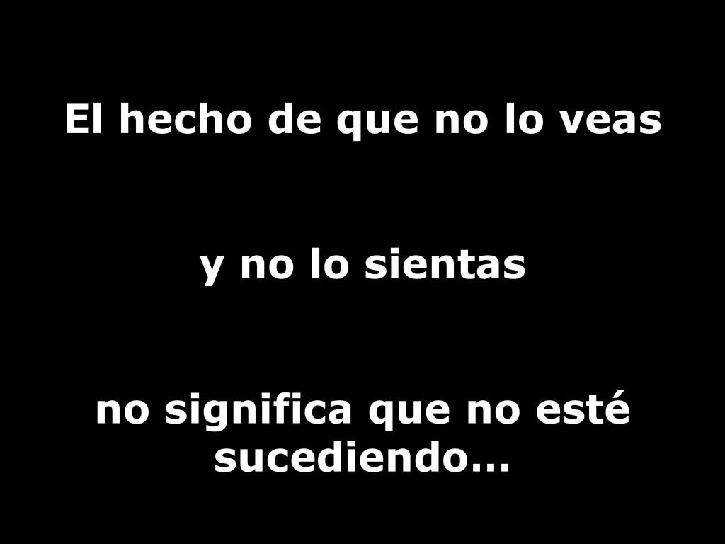 El hecho de que no lo veas no significa que no esté sucediendo…