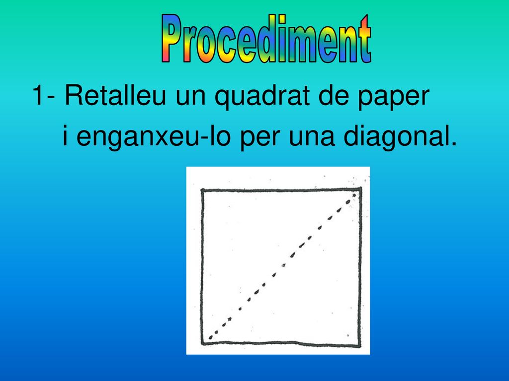 1- Retalleu un quadrat de paper i enganxeu-lo per una diagonal.