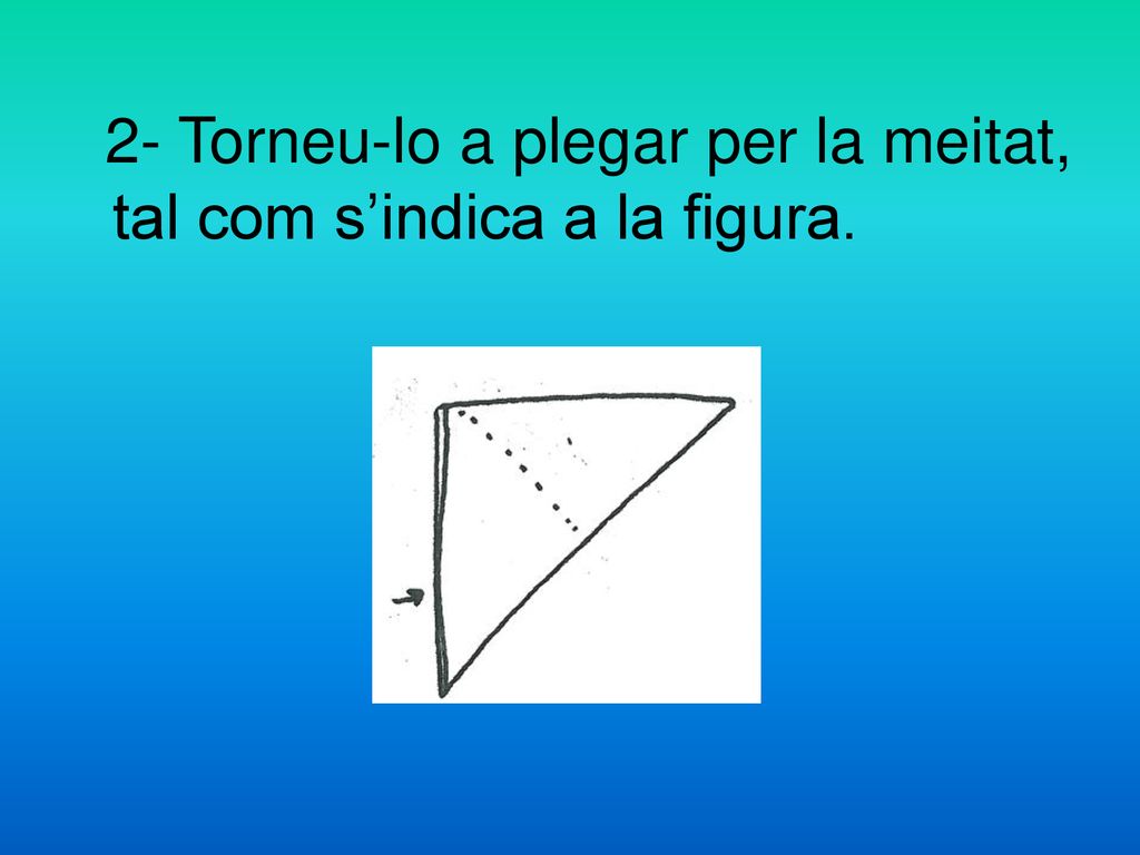 2- Torneu-lo a plegar per la meitat, tal com s’indica a la figura.