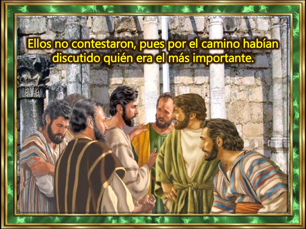 Ellos no contestaron, pues por el camino habían discutido quién era el más importante.
