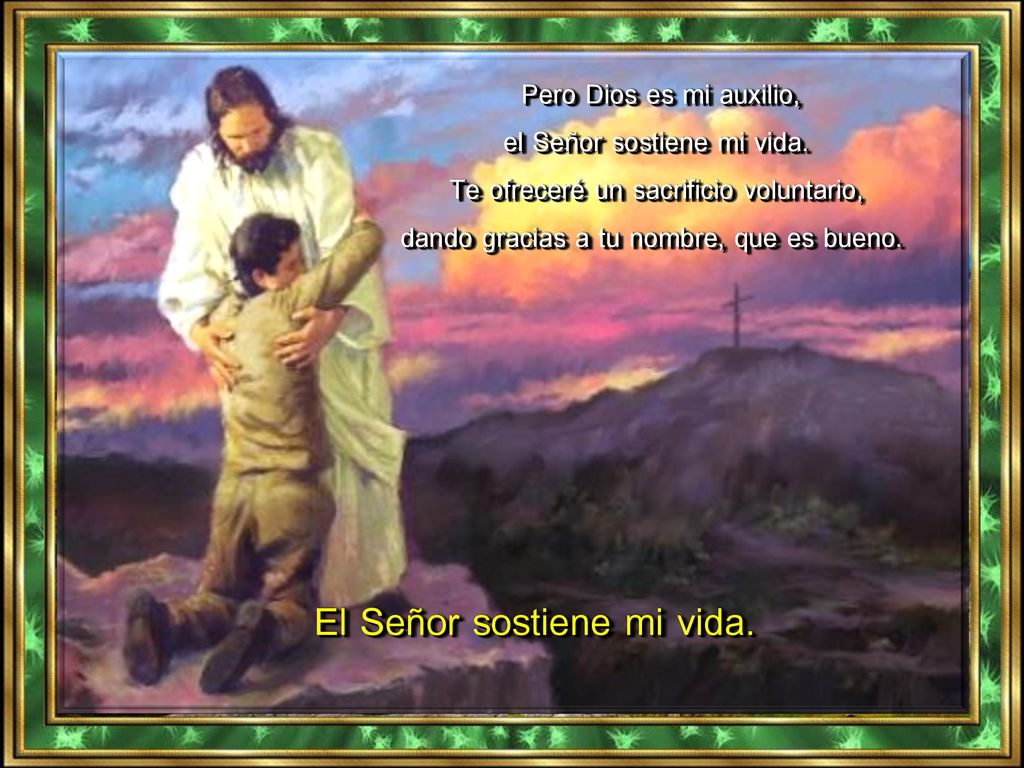 dando gracias a tu nombre, que es bueno. El Señor sostiene mi vida.