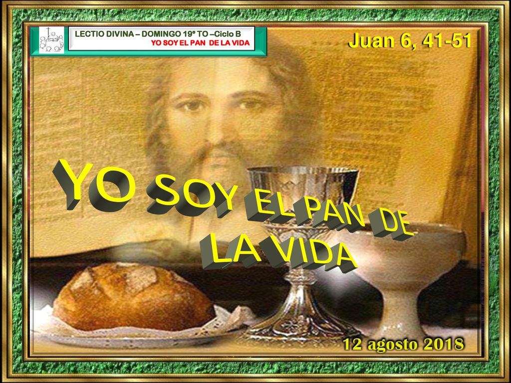 Juan 6, agosto 2018 YO SOY EL PAN DE LA VIDA