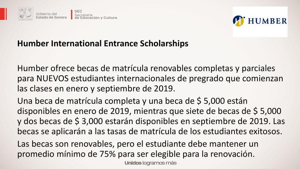 Humber International Entrance Scholarships Humber ofrece becas de matrícula renovables completas y parciales para NUEVOS estudiantes internacionales de pregrado que comienzan las clases en enero y septiembre de 2019.