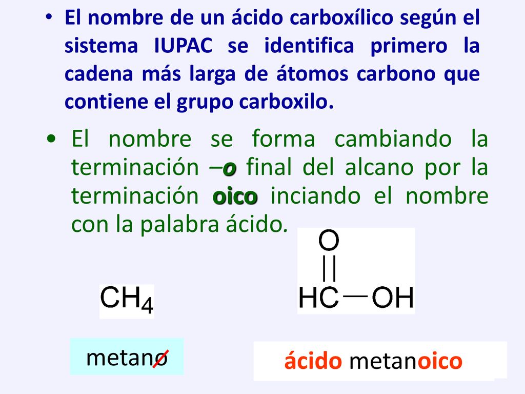 El nombre de un ácido carboxílico según el sistema IUPAC se identifica primero la cadena más larga de átomos carbono que contiene el grupo carboxilo.