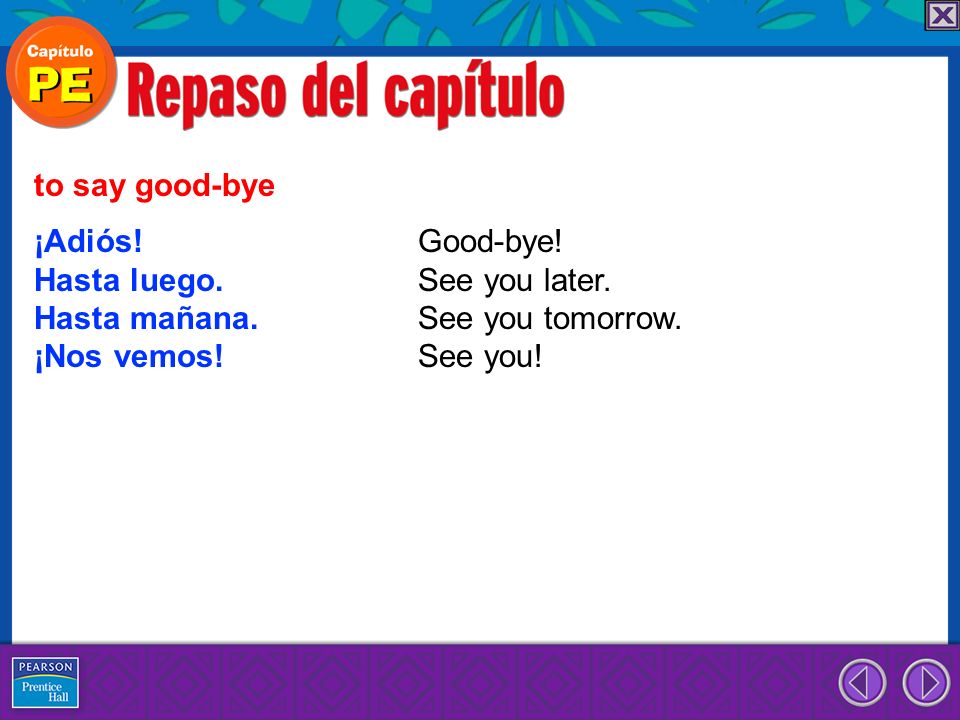 to say good-bye ¡Adiós! Good-bye! Hasta luego. See you later. Hasta mañana. See you tomorrow.