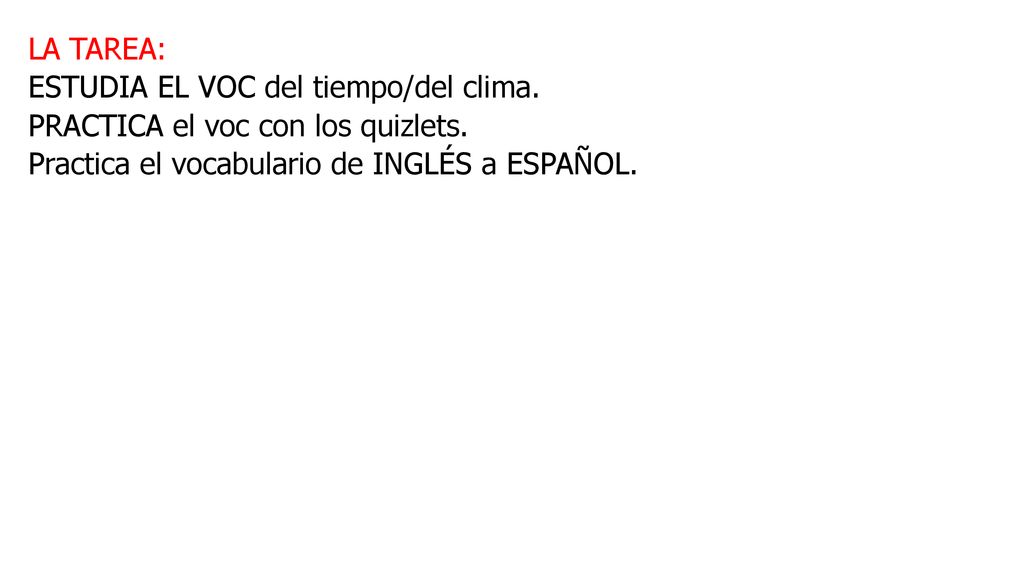LA TAREA: ESTUDIA EL VOC del tiempo/del clima. PRACTICA el voc con los quizlets.