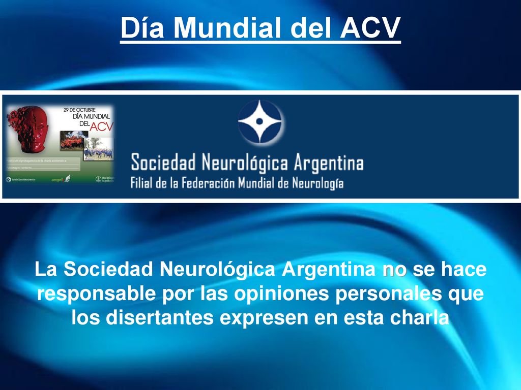 Día Mundial del ACV La Sociedad Neurológica Argentina no se hace responsable por las opiniones personales que los disertantes expresen en esta charla.