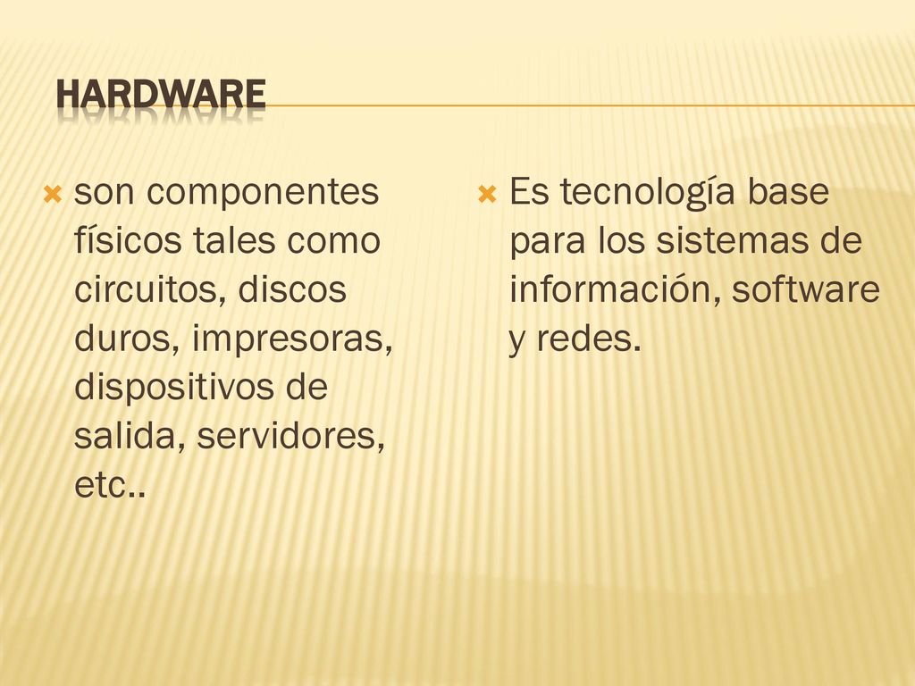 HARDWARE son componentes físicos tales como circuitos, discos duros, impresoras, dispositivos de salida, servidores, etc..