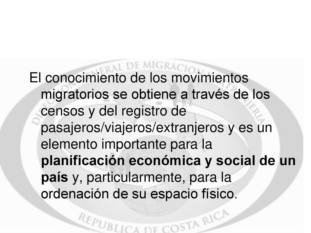 El conocimiento de los movimientos migratorios se obtiene a través de los censos y del registro de pasajeros/viajeros/extranjeros y es un elemento importante para la planificación económica y social de un país y, particularmente, para la ordenación de su espacio físico.