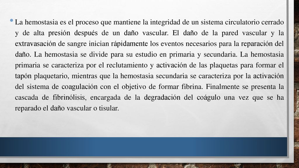 La hemostasia es el proceso que mantiene la integridad de un sistema circulatorio cerrado y de alta presión después de un daño vascular.