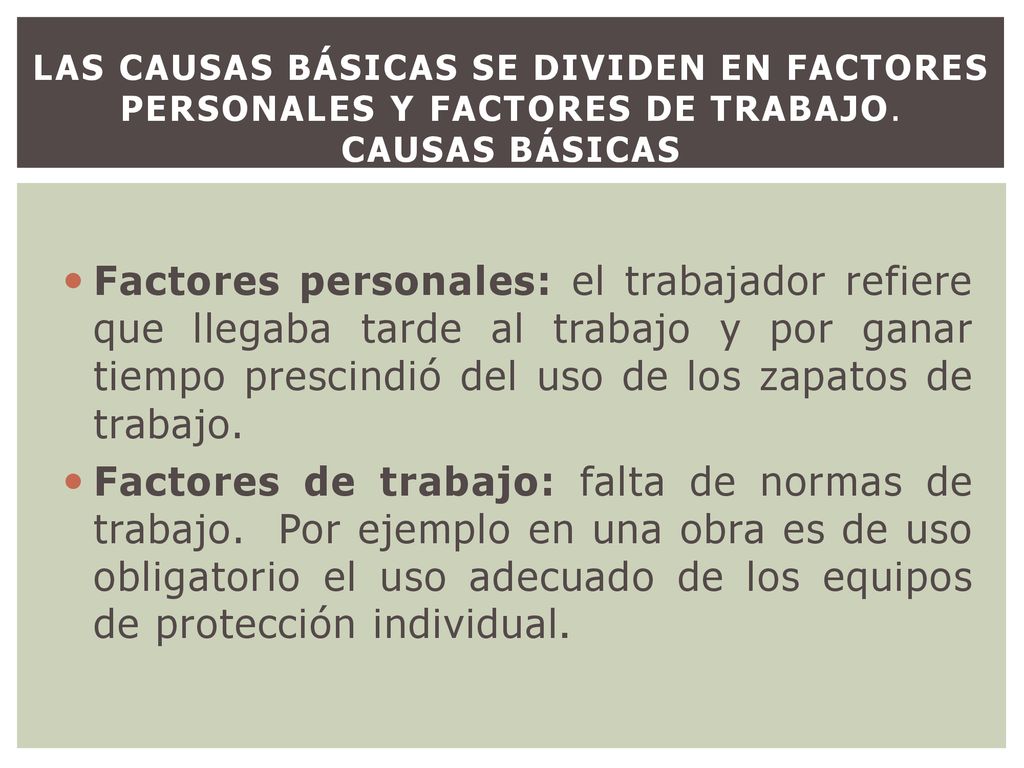 Las causas básicas se dividen en factores personales y factores de trabajo. Causas Básicas