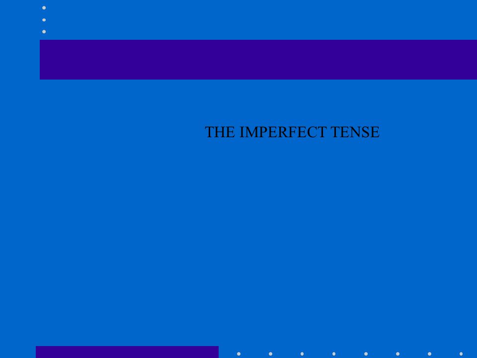 THE IMPERFECT TENSE