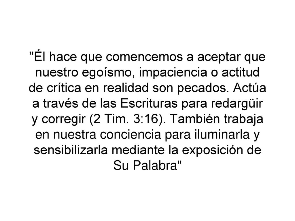 Él hace que comencemos a aceptar que nuestro egoísmo, impaciencia o actitud de crítica en realidad son pecados.