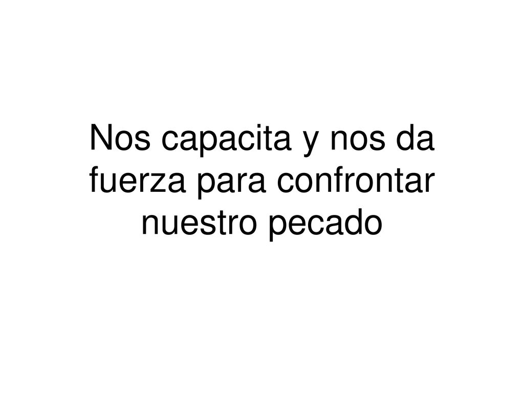 Nos capacita y nos da fuerza para confrontar nuestro pecado