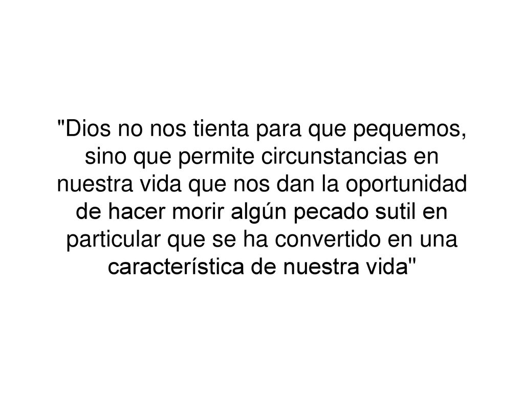 Dios no nos tienta para que pequemos, sino que permite circunstancias en nuestra vida que nos dan la oportunidad de hacer morir algún pecado sutil en particular que se ha convertido en una característica de nuestra vida