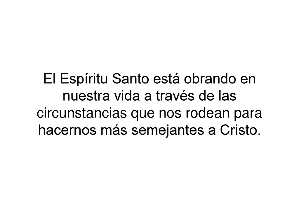 El Espíritu Santo está obrando en nuestra vida a través de las circunstancias que nos rodean para hacernos más semejantes a Cristo.