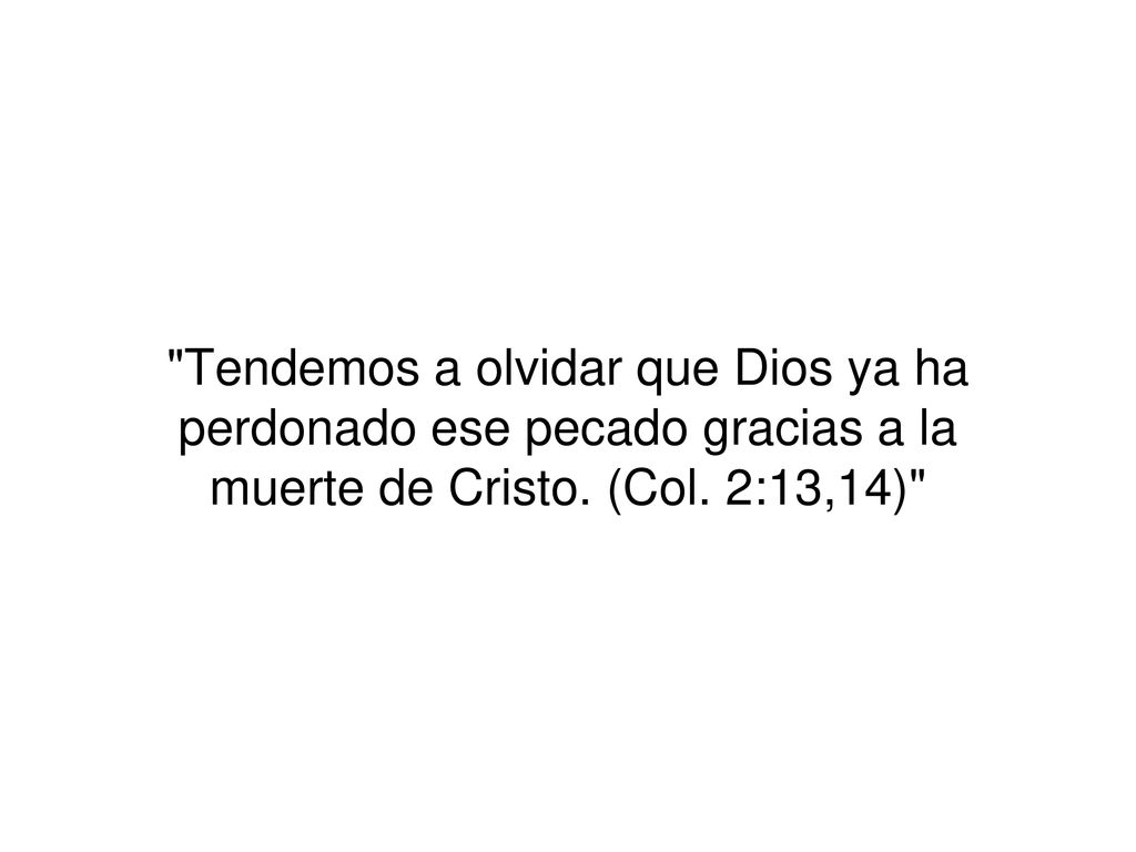 Tendemos a olvidar que Dios ya ha perdonado ese pecado gracias a la muerte de Cristo.