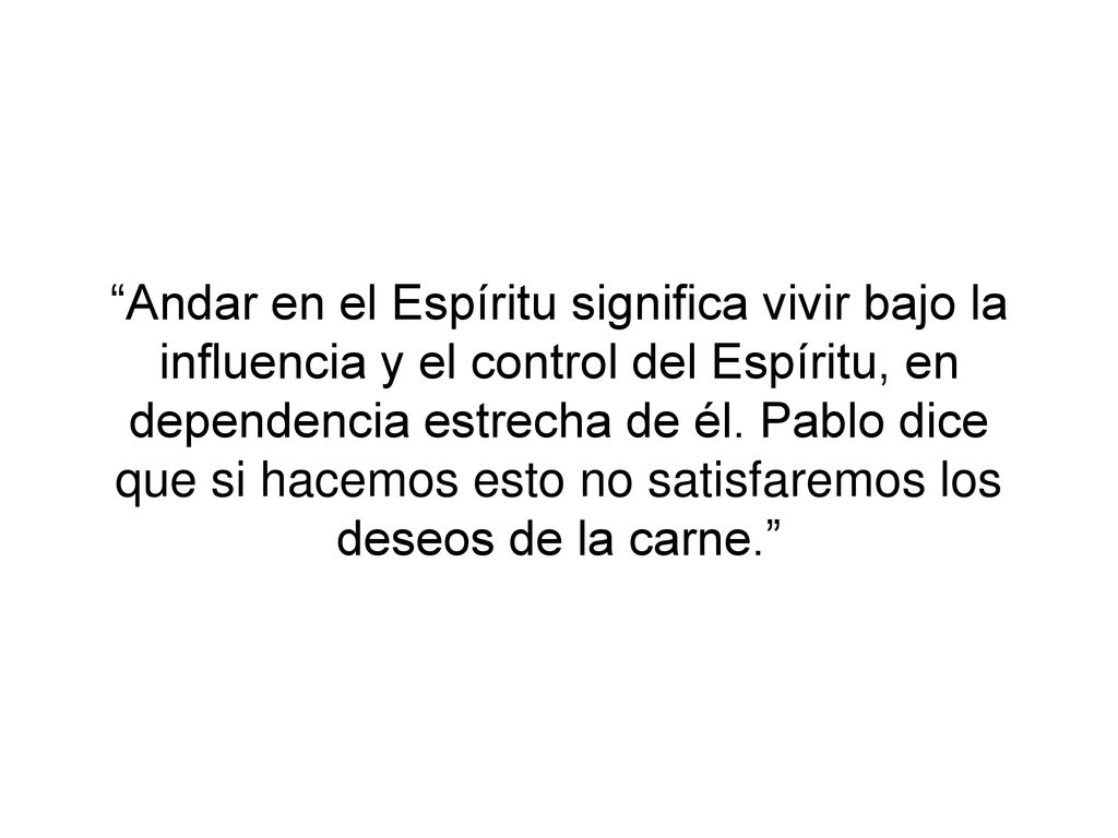 Andar en el Espíritu significa vivir bajo la influencia y el control del Espíritu, en dependencia estrecha de él.