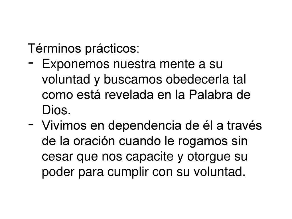 Términos prácticos: Exponemos nuestra mente a su voluntad y buscamos obedecerla tal como está revelada en la Palabra de Dios.