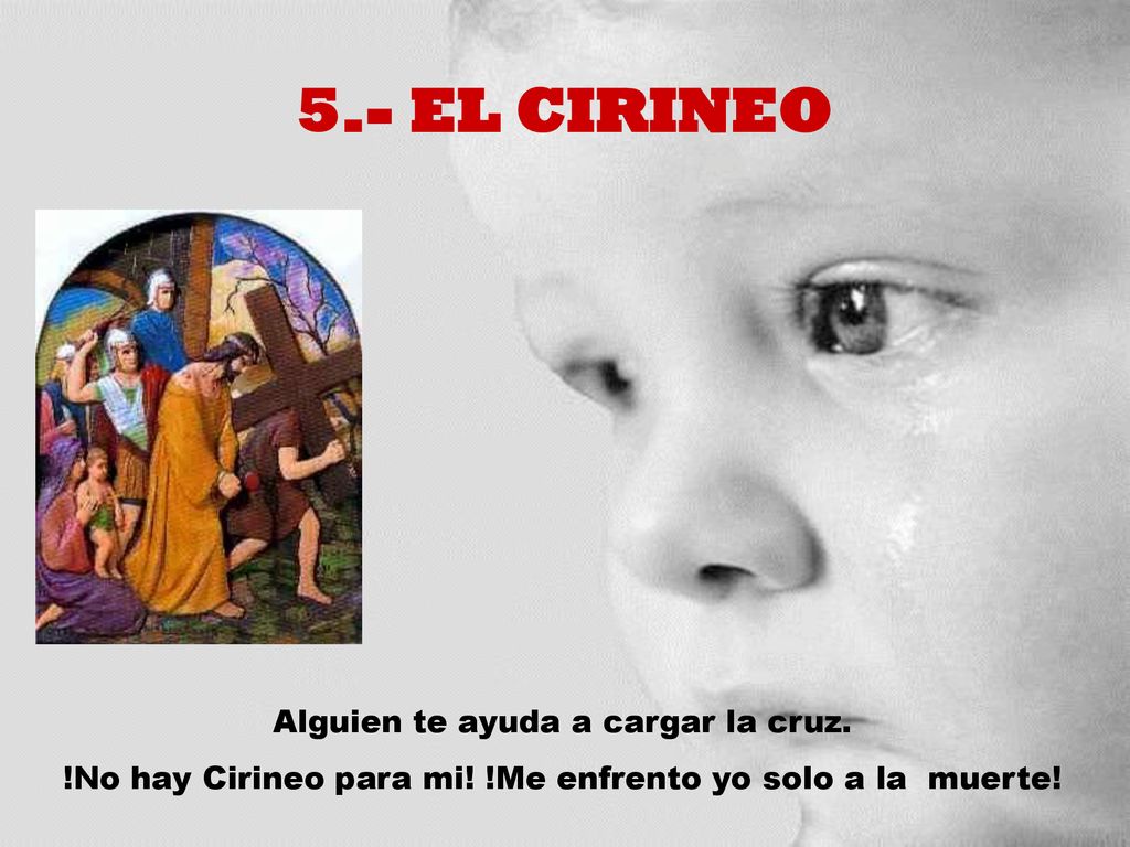 5.- EL CIRINEO Alguien te ayuda a cargar la cruz.