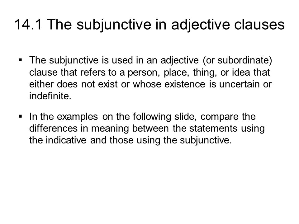 The subjunctive is used in an adjective (or subordinate) clause that refers to a person, place, thing, or idea that either does not exist or whose existence is uncertain or indefinite.