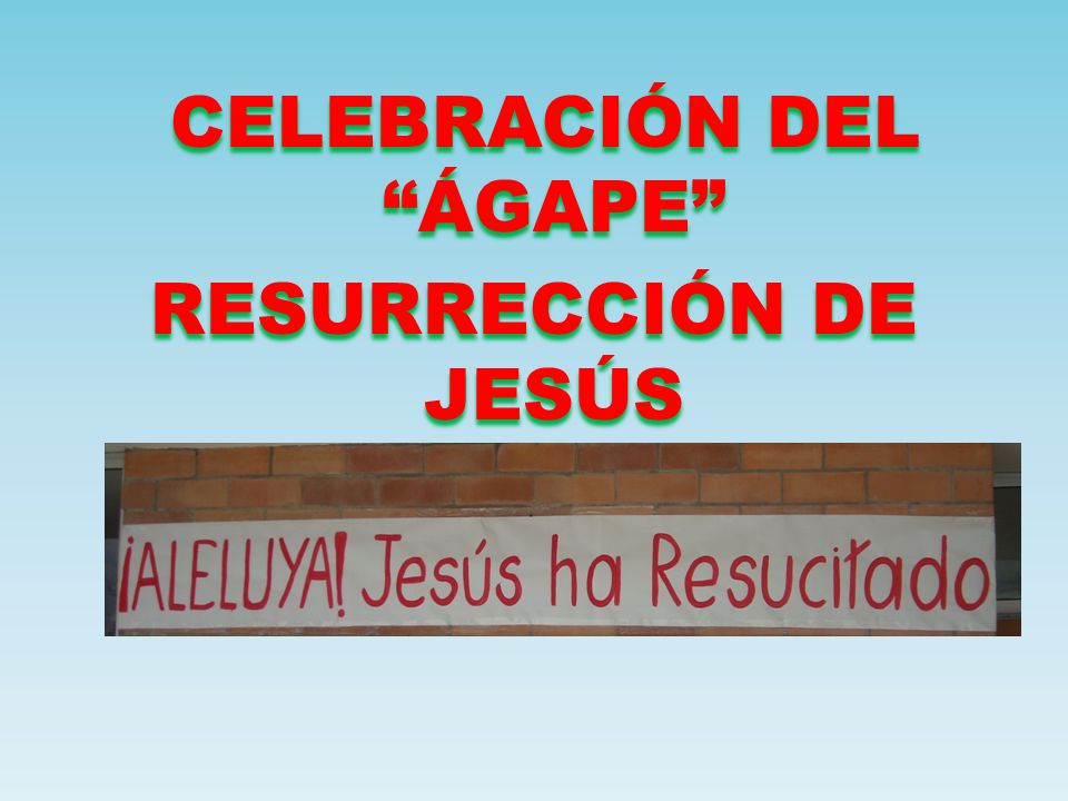 CELEBRACIÓN DEL ÁGAPE RESURRECCIÓN DE JESÚS