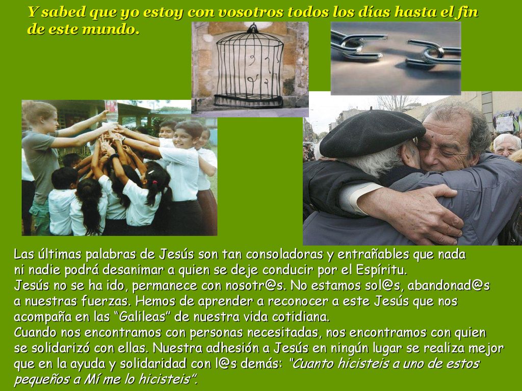 Y sabed que yo estoy con vosotros todos los días hasta el fin de este mundo.