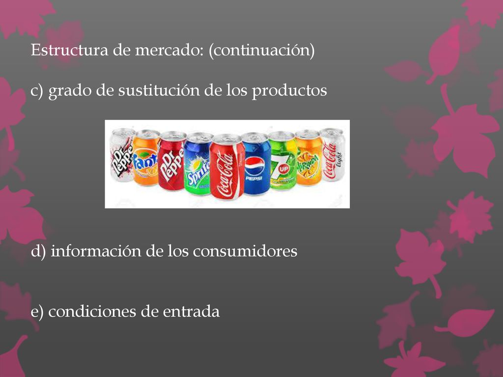 Estructura de mercado: (continuación) c) grado de sustitución de los productos d) información de los consumidores e) condiciones de entrada