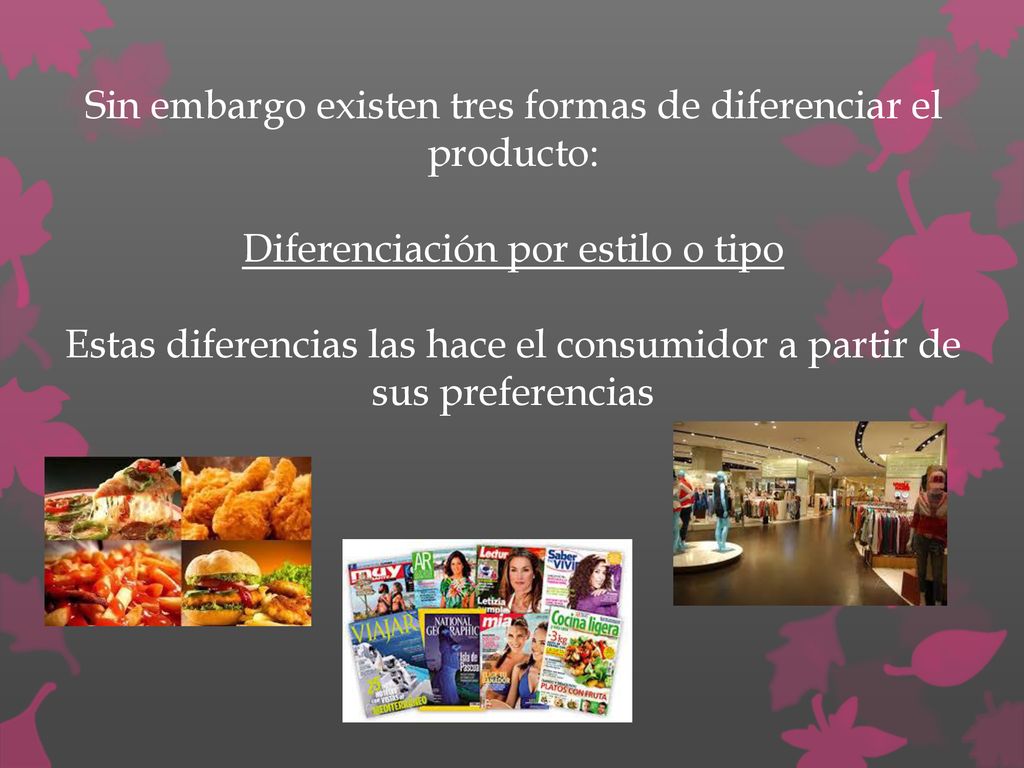 Sin embargo existen tres formas de diferenciar el producto: Diferenciación por estilo o tipo Estas diferencias las hace el consumidor a partir de sus preferencias