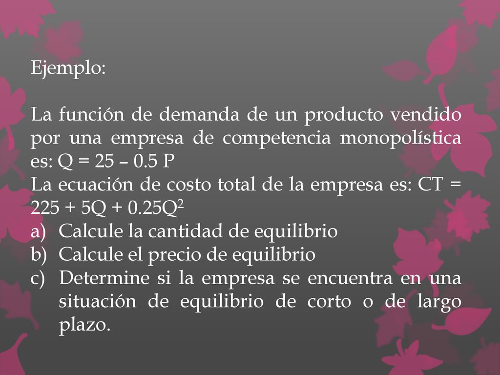 Ejemplo: La función de demanda de un producto vendido por una empresa de competencia monopolística es: Q = 25 – 0.5 P.