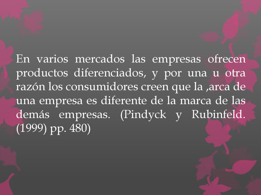 En varios mercados las empresas ofrecen productos diferenciados, y por una u otra razón los consumidores creen que la ,arca de una empresa es diferente de la marca de las demás empresas.