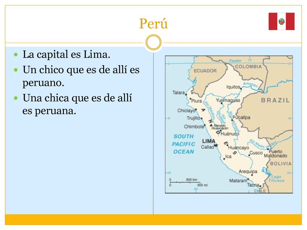 Perú La capital es Lima. Un chico que es de allí es peruano.