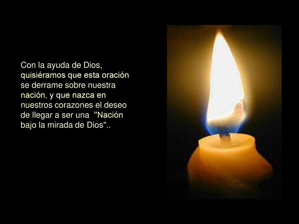 Con la ayuda de Dios, quisiéramos que esta oración se derrame sobre nuestra nación, y que nazca en nuestros corazones el deseo de llegar a ser una Nación bajo la mirada de Dios ..