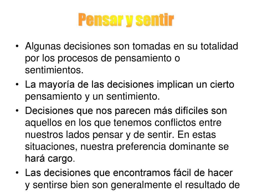 Pensar y sentir Algunas decisiones son tomadas en su totalidad por los procesos de pensamiento o sentimientos.