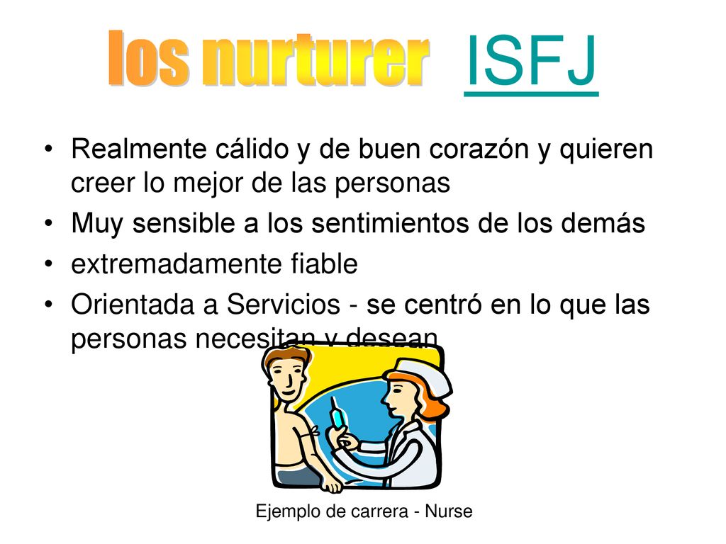 los nurturer ISFJ Realmente cálido y de buen corazón y quieren creer lo mejor de las personas. Muy sensible a los sentimientos de los demás.