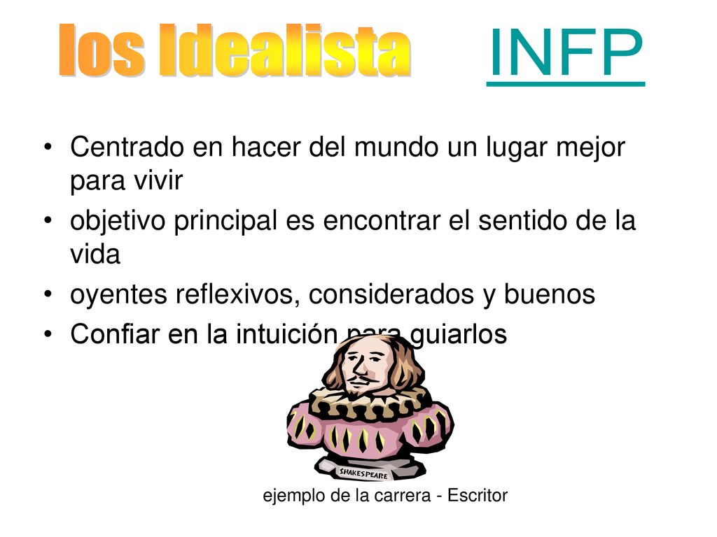 los Idealista INFP Centrado en hacer del mundo un lugar mejor para vivir. objetivo principal es encontrar el sentido de la vida.