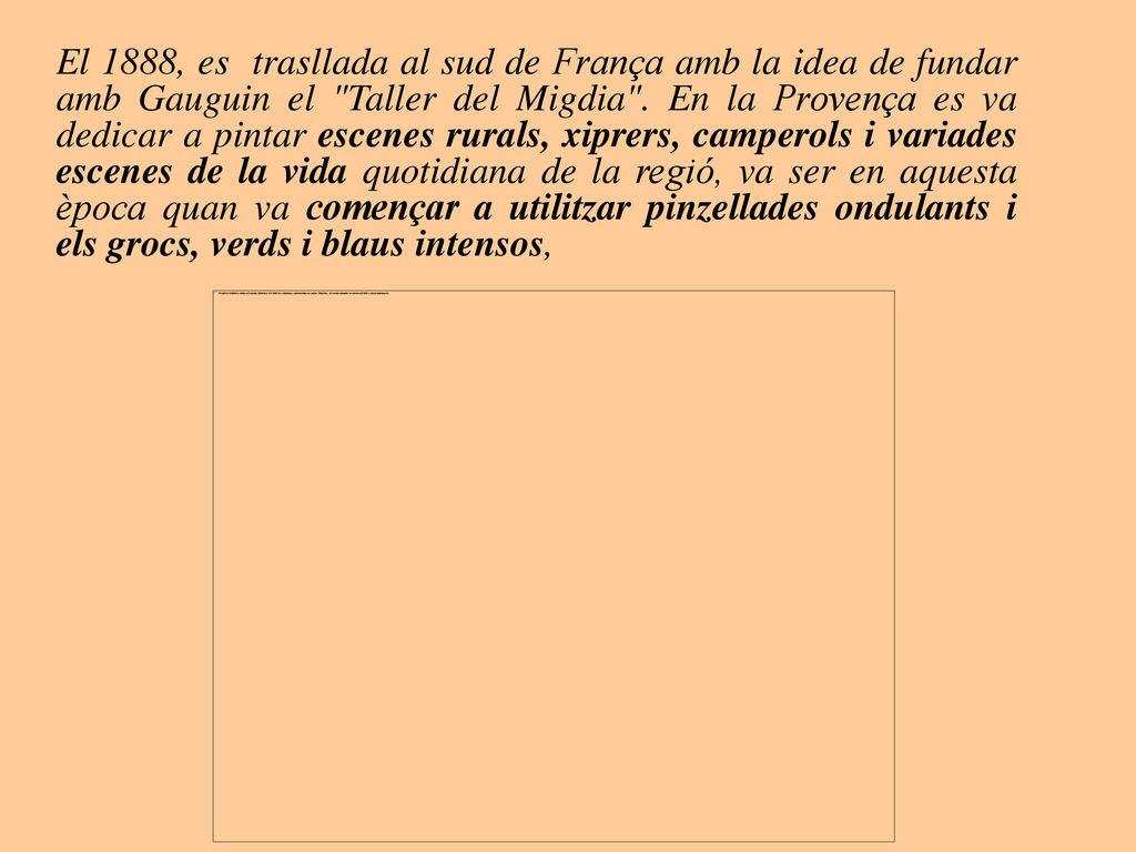 El 1888, es trasllada al sud de França amb la idea de fundar amb Gauguin el Taller del Migdia .
